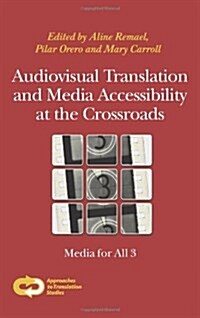 Audiovisual Translation and Media Accessibility at the Crossroads: Media for All 3 (Hardcover)