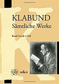 Klabund. Samtliche Werke. Band I, Lyrik. Vierter Teil: Textkritischer Apparat. Erlauterungen (Paperback)