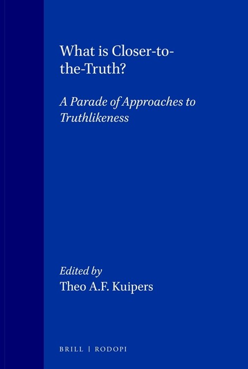 What Is Closer-To-The-Truth?: A Parade of Approaches to Truthlikeness (Paperback)