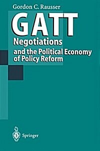 GATT Negotiations and the Political Economy of Policy Reform (Paperback, Softcover Repri)