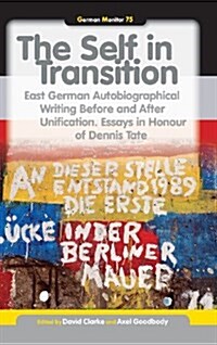 The Self in Transition: East German Autobiographical Writing Before and After Unification. Essays in Honour of Dennis Tate (Hardcover)