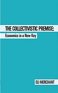 The Collectivistic Premise: Economics in a New Key (Paperback)
