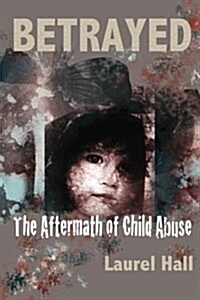 Betrayed: The Aftermath of Child Abuse (Paperback)