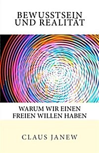 Bewusstsein und Realit?: Warum wir einen freien Willen haben (Paperback)