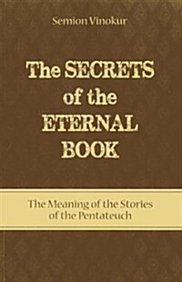 The Secrets of the Eternal Book: The Meaning of the Stories of the Pentateuch (Paperback)