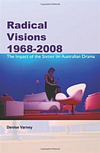 Radical Visions 1968-2008: The Impact of the Sixties on Australian Drama (Paperback)