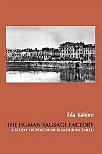 The Human Sausage Factory: A Study of Post-War Rumour in Tartu (Paperback)
