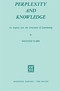 Perplexity and Knowledge: An Inquiry Into the Structures of Questioning (Paperback, 1972)