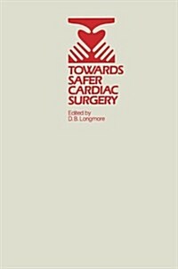 Towards Safer Cardiac Surgery: Based Upon the Proceedings of an International Symposium Held at the University of York 8-10th April, 1980 (Paperback, Softcover Repri)