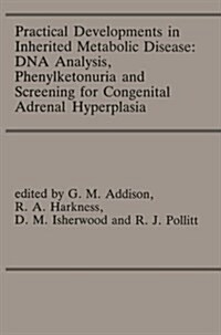 Practical Developments in Inherited Metabolic Disease: DNA Analysis, Phenylketonuria and Screening for Congenital Adrenal Hyperplasia: Proceedings of (Paperback, Softcover Repri)