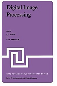 Digital Image Processing: Proceedings of the NATO Advanced Study Institute Held at Bonas, France, June 23 - July 4, 1980 (Paperback, Softcover Repri)