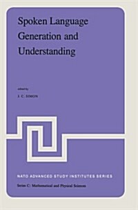 Spoken Language Generation and Understanding: Proceedings of the NATO Advanced Study Institute Held at Bonas, France, June 26 - July 7, 1979 (Paperback, Softcover Repri)