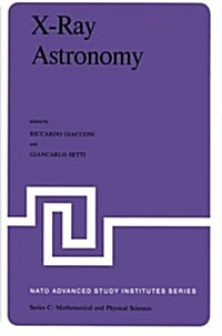 X-Ray Astronomy: Proceedings of the NATO Advanced Study Institute Held at Erice, Sicily, July 1-14, 1979 (Paperback, Softcover Repri)