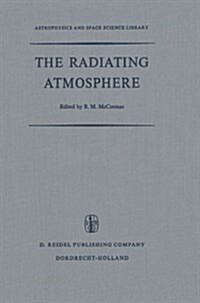 The Radiating Atmosphere: Proceedings of a Symposium Organized by the Summer Advanced Study Institute, Held at Queens University, Kingston, Ont (Paperback, Softcover Repri)