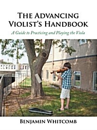 The Advancing Violists Handbook: A Guide to Practicing and Playing the Viola (Paperback)