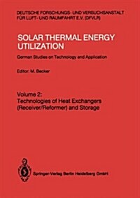 Solar Thermal Energy Utilization: German Studies on Technology and Applications. Volume 2: Technologies of Heat Exchangers (Receiver/Reformer) and Sto (Paperback)