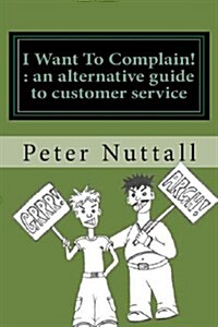 I Want to Complain: An Alternative Guide to Customer Service (Paperback)
