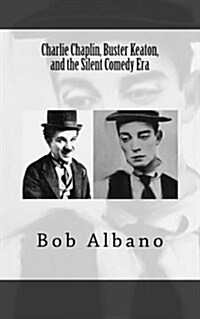 Charlie Chaplin, Buster Keaton, and the Silent Comedy Era (Paperback)