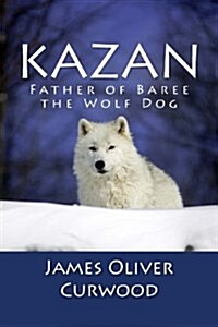 Kazan: Father of Baree the Wolf Dog (Paperback)