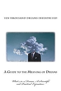 Ten Thousand Dreams Interpreted: Whats in a Dream: A Scientific and Practical Exposition (Paperback)