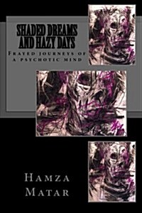 Shaded Dreams and Hazy Days: The Frayed Journeys of a Psychotic Mind (Paperback)