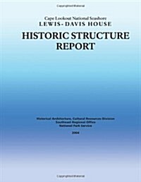 Historic Structure Report Cape Lookout National Seashore Lewis-Davis House (Paperback)