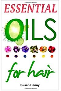 Essential Oils for Hair: A Simple Guide & Introduction to Aromatherapy (Paperback)