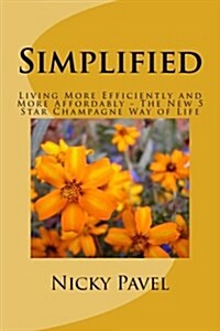 Simplified: Living More Efficiently and More Affordably - The New 5 Star Champagne Way of Life (Paperback)