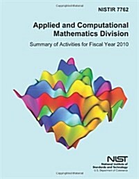 Nistir 7762 Applied and Computational Mathematics Division: Summary of Activities for Fiscal Year 2010 (Paperback)