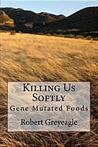 Killing Us Softly: Gene Mutated Foods (Paperback)