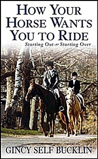 How Your Horse Wants You to Ride: Starting Out, Starting Over (Paperback)