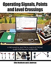 Operating Signals, Points and Level Crossings : A Mechanical, Electrical and Electronic Guide for Railway Modellers (Paperback)