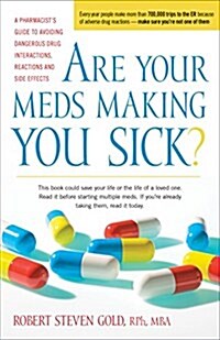 Are Your Meds Making You Sick?: A Pharmacists Guide to Avoiding Dangerous Drug Interactions, Reactions, and Side-Effects (Hardcover)