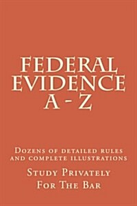 Federal Evidence a - Z: Dozens of Detailed Rules and Complete Illustrations (Paperback)