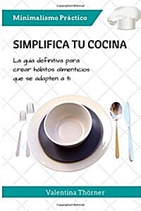 Simplifica tu Cocina: La gu? definitiva para crear h?itos alimenticios que se adapten a ti (Paperback)