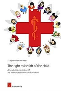 The Right to Health of the Child : An Analytical Exploration of the International Normative Framework (Paperback)