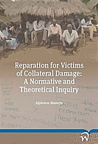 Reparation for Victims of Collateral Damage: A Normative and Theoretical Inquiry (Paperback)