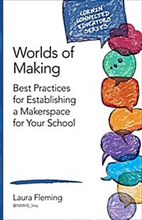 Worlds of Making: Best Practices for Establishing a Makerspace for Your School (Paperback)