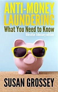 Anti-Money Laundering: What You Need to Know (Gibraltar Fiduciary Edition): A Concise Guide to Anti-Money Laundering and Countering the Finan (Paperback)