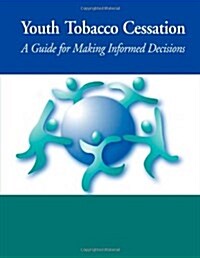 Youth Tobacco Cessation: A Guide for Making Informed Decisions (Paperback)