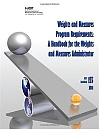 Weights and Measures Program Requirements: A Handbook for the Weights and Measures Administrator (Nist Handbook 155-2011) (Paperback)