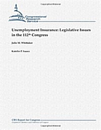 Unemployment Insurance: Legislative Issues in the 112th Congress (Paperback)