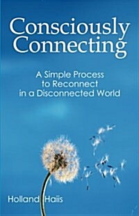Consciously Connecting: A Simple Process to Reconnect in a Disconnected World (Paperback)
