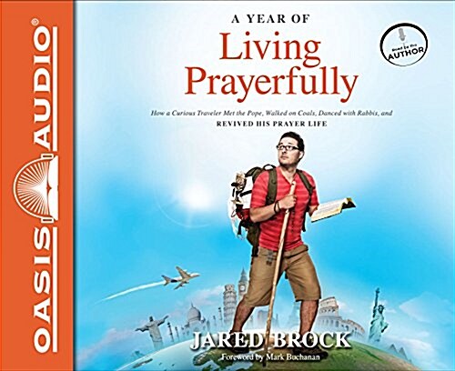 A Year of Living Prayerfully (Library Edition): How a Curious Traveler Met the Pope, Walked on Coals, Danced with Rabbis, and Revived His Prayer Life (Audio CD, Library)