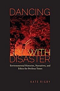 Dancing with Disaster: Environmental Histories, Narratives, and Ethics for Perilous Times (Hardcover)