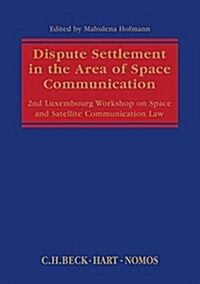 Dispute Settlement in the Area of Space Communication : 2nd Luxembourg Workshop on Space and Satellite Communication Law (Paperback)