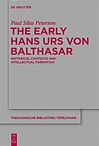 The Early Hans Urs Von Balthasar: Historical Contexts and Intellectual Formation (Hardcover)