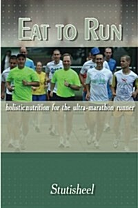 Eat to Run. Holistic Nutrition for the Ultra-Marathon Runner (Paperback)