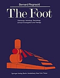 The Foot: Pathology, Aetiology, Semiology, Clinical Investigation and Therapy (Paperback, 1986)