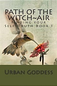 Path of the Witch Finding Your Self-Truth: Book One the Element of Air (Paperback)